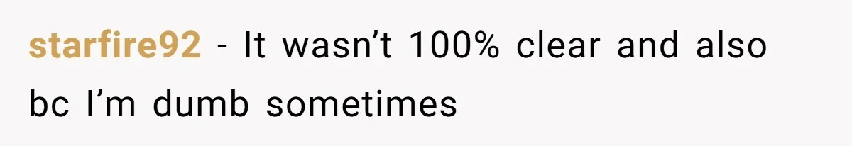 starfire92 − It wasn’t 100% clear and also bc I’m dumb sometimes