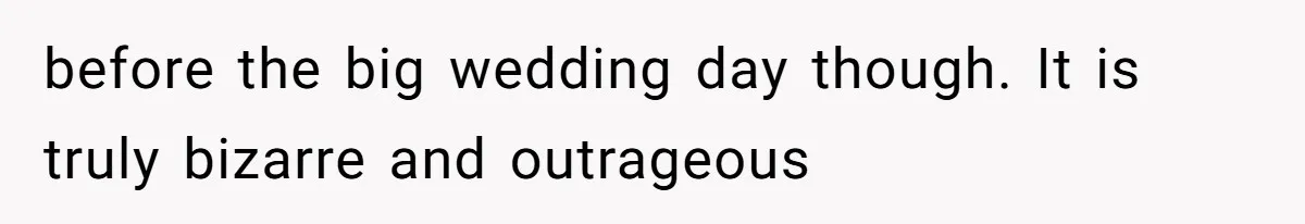 before the big wedding day though. It is truly bizarre and outrageous