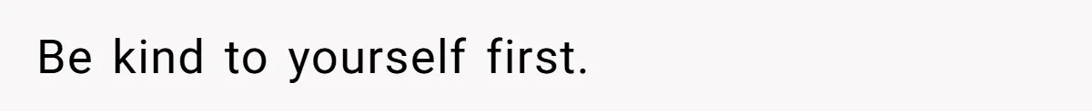 Be kind to yourself first.