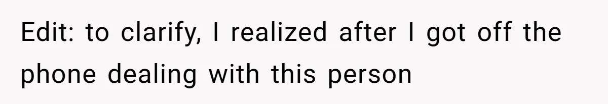 Edit: to clarify, I realized after I got off the phone dealing with this person
