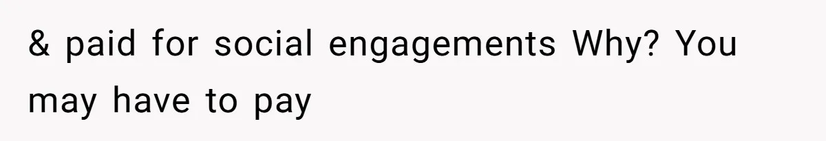 & paid for social engagements Why? You may have to pay