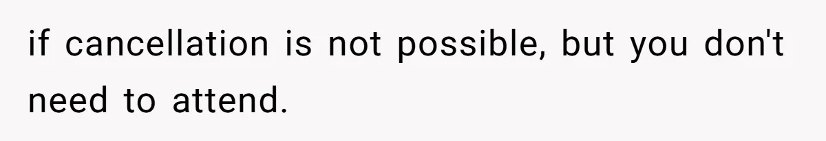 if cancellation is not possible, but you don't need to attend.