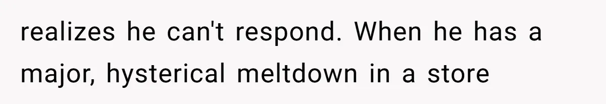 Mom Admits She Hates Her Life After Catching The First Terrifying Signs Of Her Child’s Disability realizes he can't respond. When he has a major, hysterical meltdown in a store