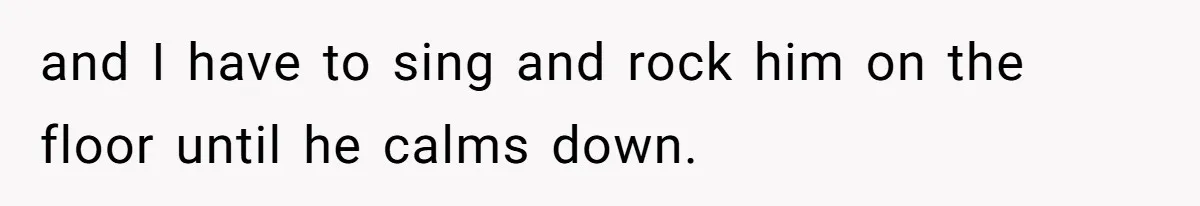 Mom Admits She Hates Her Life After Catching The First Terrifying Signs Of Her Child’s Disability and I have to sing and rock him on the floor until he calms down.