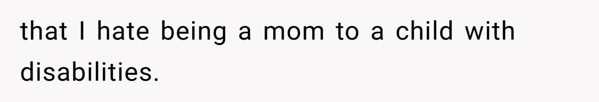 Mom Admits She Hates Her Life After Catching The First Terrifying Signs Of Her Child’s Disability that I hate being a mom to a child with disabilities.