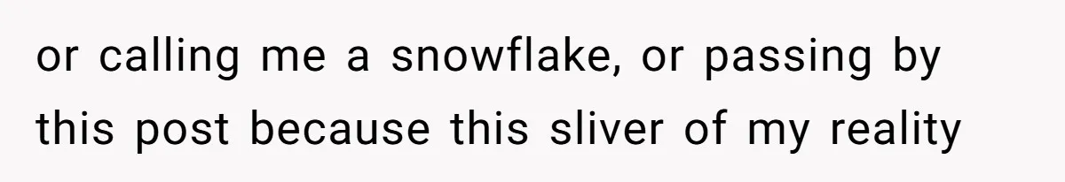 Mom Admits She Hates Her Life After Catching The First Terrifying Signs Of Her Child’s Disability or calling me a snowflake, or passing by this post because this sliver of my reality