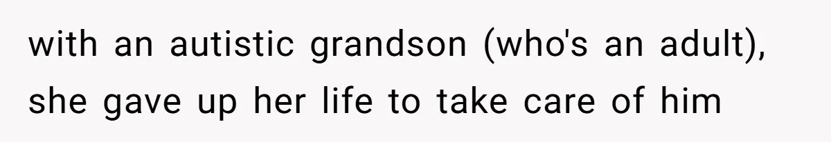 Mom Admits She Hates Her Life After Catching The First Terrifying Signs Of Her Child’s Disability with an autistic grandson (who's an adult), she gave up her life to take care of him