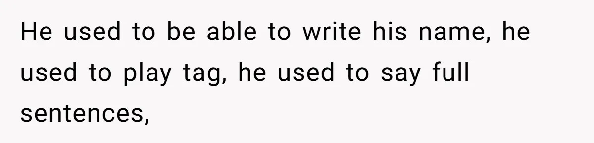 Mom Admits She Hates Her Life After Catching The First Terrifying Signs Of Her Child’s Disability He used to be able to write his name, he used to play tag, he used to say full sentences,