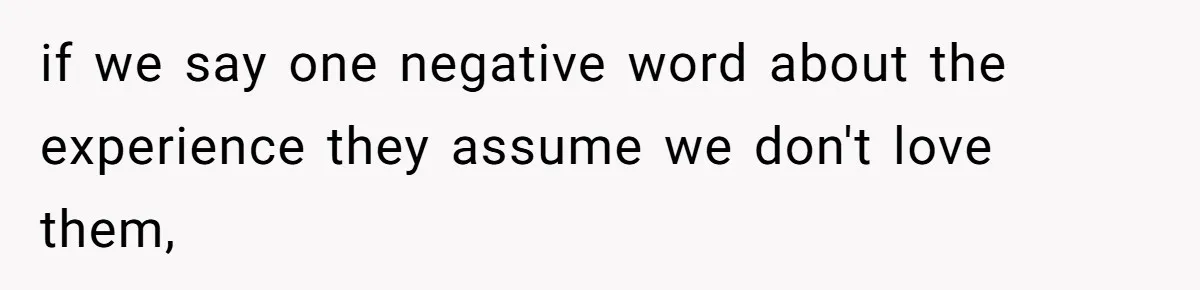 Mom Admits She Hates Her Life After Catching The First Terrifying Signs Of Her Child’s Disability if we say one negative word about the experience they assume we don't love them,
