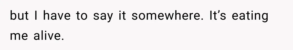 Cheating Mother Threatens Daughter’s Boyfriend To Cover Up Her Own 20-Year Marriage Betrayal but I have to say it somewhere. It’s eating me alive.
