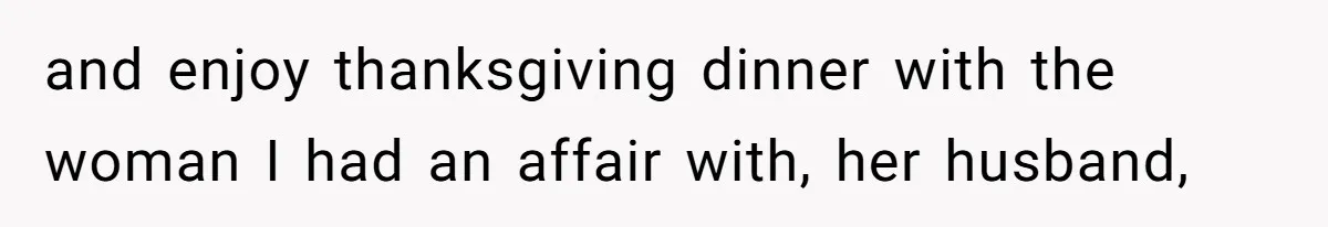 Cheating Mother Threatens Daughter’s Boyfriend To Cover Up Her Own 20-Year Marriage Betrayal and enjoy thanksgiving dinner with the woman I had an affair with, her husband,