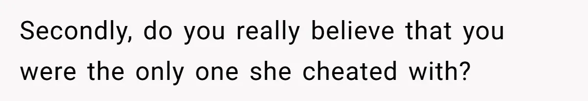 Cheating Mother Threatens Daughter’s Boyfriend To Cover Up Her Own 20-Year Marriage Betrayal Secondly, do you really believe that you were the only one she cheated with?