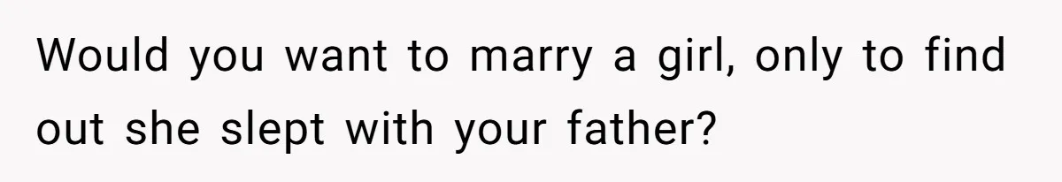 Cheating Mother Threatens Daughter’s Boyfriend To Cover Up Her Own 20-Year Marriage Betrayal Would you want to marry a girl, only to find out she slept with your father?