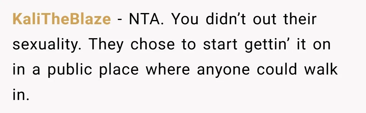 KaliTheBlaze − NTA. You didn’t out their sexuality. They chose to start gettin’ it on in a public place where anyone could walk in.