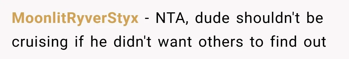 MoonlitRyverStyx − NTA, dude shouldn't be cruising if he didn't want others to find out