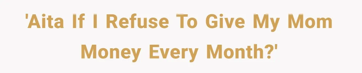 'AITA If I refuse to give my Mom money every month?'