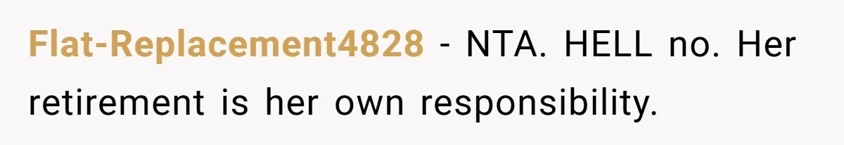 Flat-Replacement4828 − NTA. HELL no. Her retirement is her own responsibility.