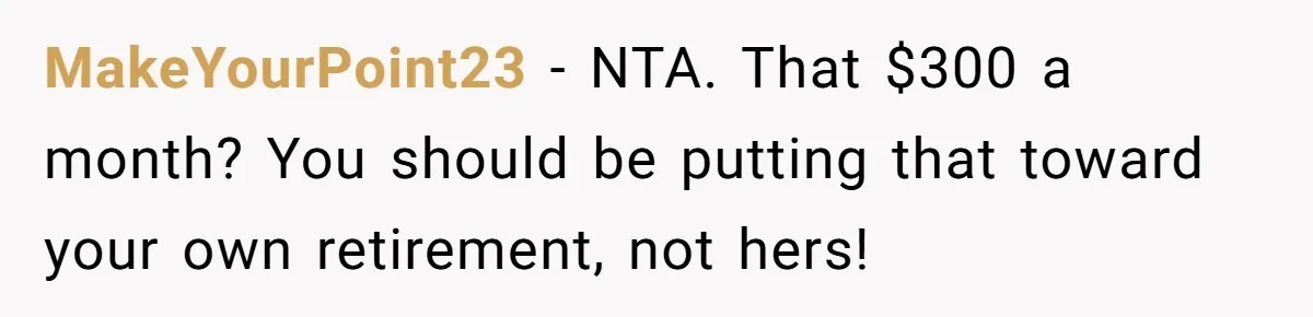 MakeYourPoint23 − NTA. That $300 a month? You should be putting that toward your own retirement, not hers!