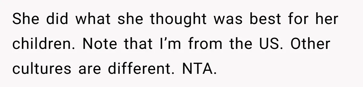 She did what she thought was best for her children. Note that I’m from the US. Other cultures are different. NTA.