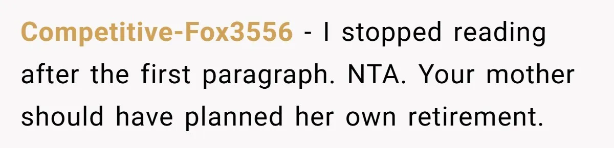 Competitive-Fox3556 − I stopped reading after the first paragraph. NTA. Your mother should have planned her own retirement.