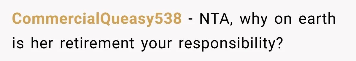 CommercialQueasy538 − NTA, why on earth is her retirement your responsibility?