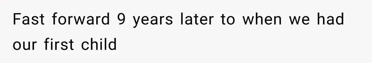 Fast forward 9 years later to when we had our first child