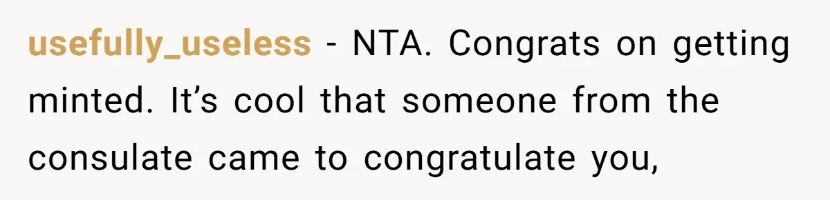 usefully_useless − NTA. Congrats on getting minted. It’s cool that someone from the consulate came to congratulate you,
