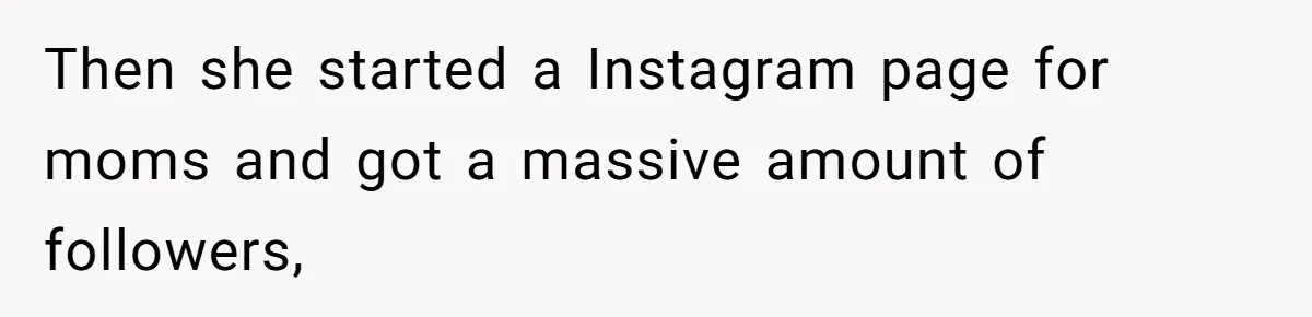 Then she started a Instagram page for moms and got a massive amount of followers,