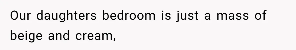 Our daughters bedroom is just a mass of beige and cream,
