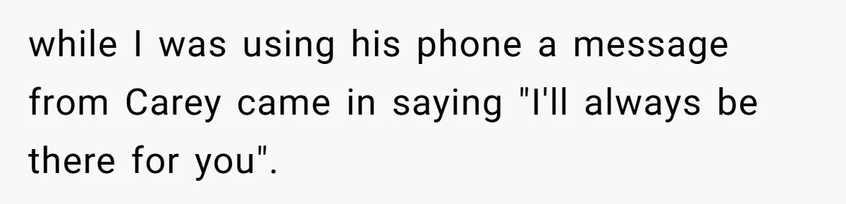 He Told His Coworker His Wife Was “Abusing” Him, Then She Saw the Messages while I was using his phone a message from Carey came in saying "I'll always be there for you".