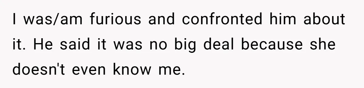 He Told His Coworker His Wife Was “Abusing” Him, Then She Saw the Messages I was/am furious and confronted him about it. He said it was no big deal because she doesn't even know me.