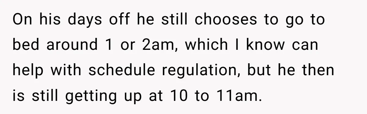 He Told His Coworker His Wife Was “Abusing” Him, Then She Saw the Messages On his days off he still chooses to go to bed around 1 or 2am, which I know can help with schedule regulation, but he then is still getting up...