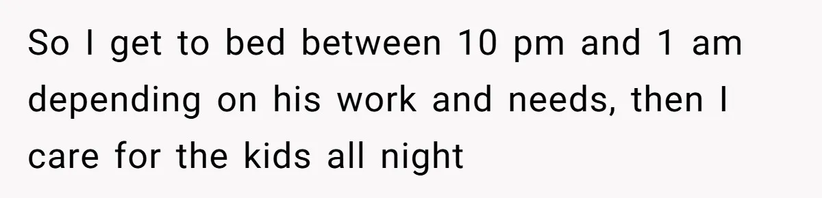 He Told His Coworker His Wife Was “Abusing” Him, Then She Saw the Messages So I get to bed between 10 pm and 1 am depending on his work and needs, then I care for the kids all night