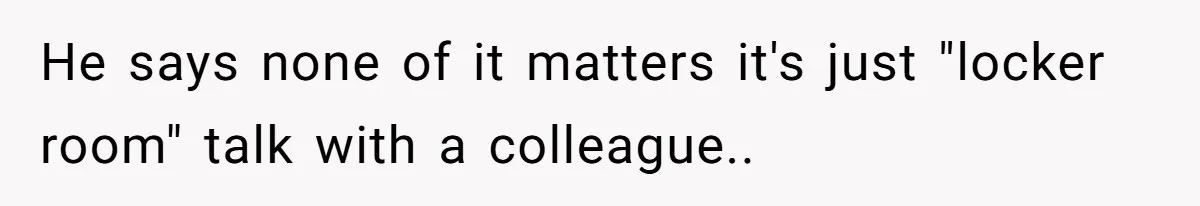 He Told His Coworker His Wife Was “Abusing” Him, Then She Saw the Messages He says none of it matters it's just "locker room" talk with a colleague..