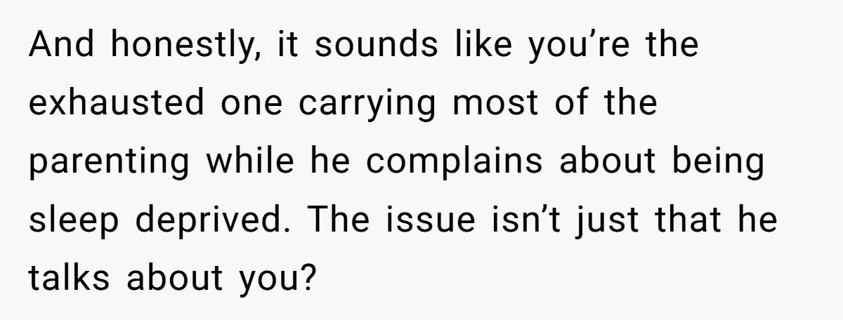 He Told His Coworker His Wife Was “Abusing” Him, Then She Saw the Messages And honestly, it sounds like you’re the exhausted one carrying most of the parenting while he complains about being sleep deprived. The issue isn’t just that he talks about you?