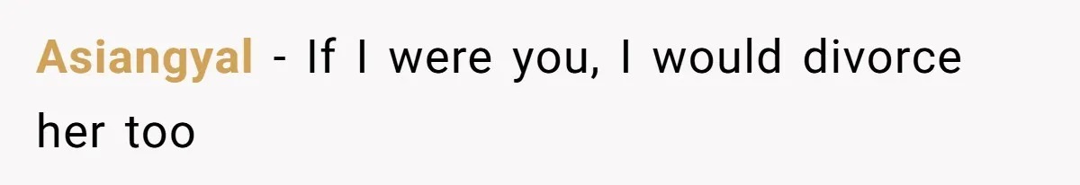 Asiangyal − If I were you, I would divorce her too