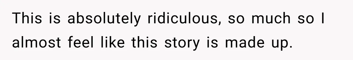 This is absolutely ridiculous, so much so I almost feel like this story is made up.