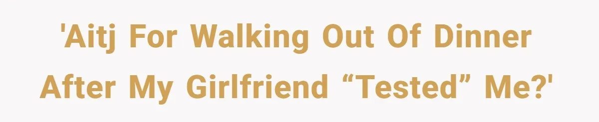 Man Walks Out Of Date After Girlfriend Admits the Woman Flirting With Him Was A Secret Loyalty Test 'AITJ for walking out of dinner after my girlfriend “tested” me?'