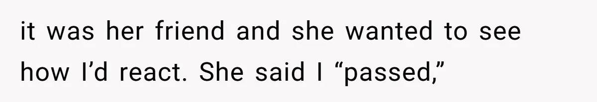 Man Walks Out Of Date After Girlfriend Admits the Woman Flirting With Him Was A Secret Loyalty Test it was her friend and she wanted to see how I’d react. She said I “passed,”