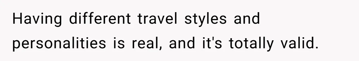 Having different travel styles and personalities is real, and it's totally valid.