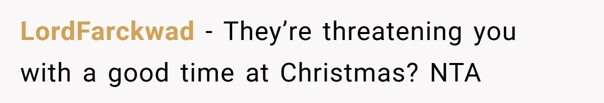 LordFarckwad − They’re threatening you with a good time at Christmas? NTA