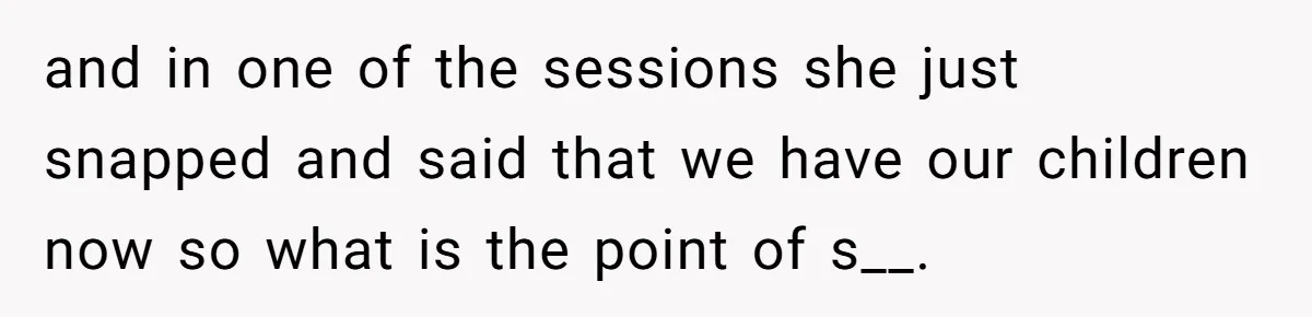 Man With A Girlfriend Faces Ultimatum After Wife And Mother Push For Family Reconciliation and in one of the sessions she just snapped and said that we have our children now so what is the point of s__.