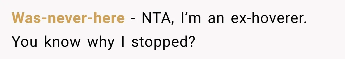 Was-never-here − NTA, I’m an ex-hoverer. You know why I stopped?