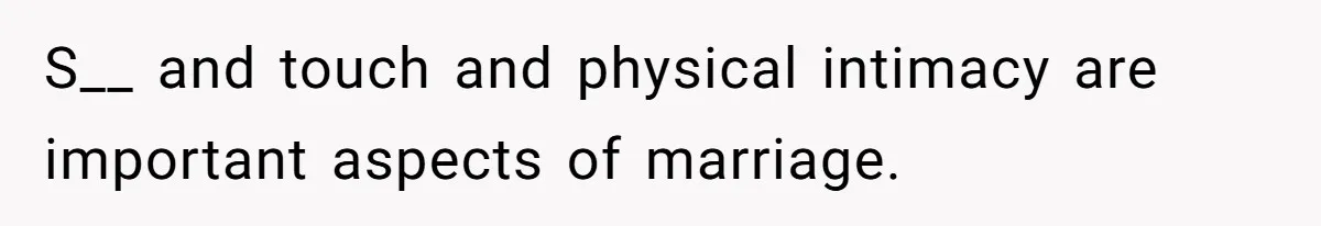 Man With A Girlfriend Faces Ultimatum After Wife And Mother Push For Family Reconciliation S__ and touch and physical intimacy are important aspects of marriage.