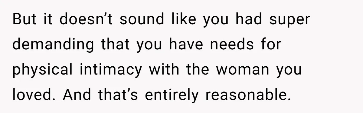 Man With A Girlfriend Faces Ultimatum After Wife And Mother Push For Family Reconciliation But it doesn’t sound like you had super demanding that you have needs for physical intimacy with the woman you loved. And that’s entirely reasonable.