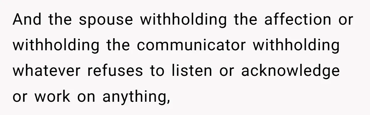 Man With A Girlfriend Faces Ultimatum After Wife And Mother Push For Family Reconciliation And the spouse withholding the affection or withholding the communicator withholding whatever refuses to listen or acknowledge or work on anything,