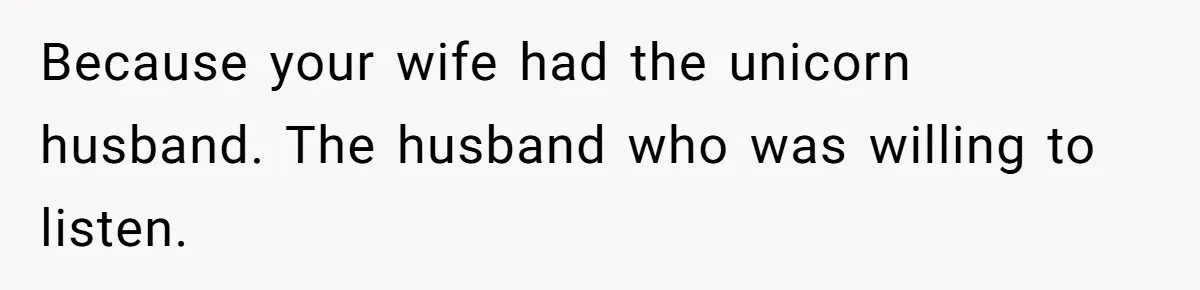 Man With A Girlfriend Faces Ultimatum After Wife And Mother Push For Family Reconciliation Because your wife had the unicorn husband. The husband who was willing to listen.
