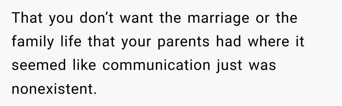 Man With A Girlfriend Faces Ultimatum After Wife And Mother Push For Family Reconciliation That you don’t want the marriage or the family life that your parents had where it seemed like communication just was nonexistent.