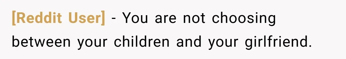 [Reddit User] − You are not choosing between your children and your girlfriend.