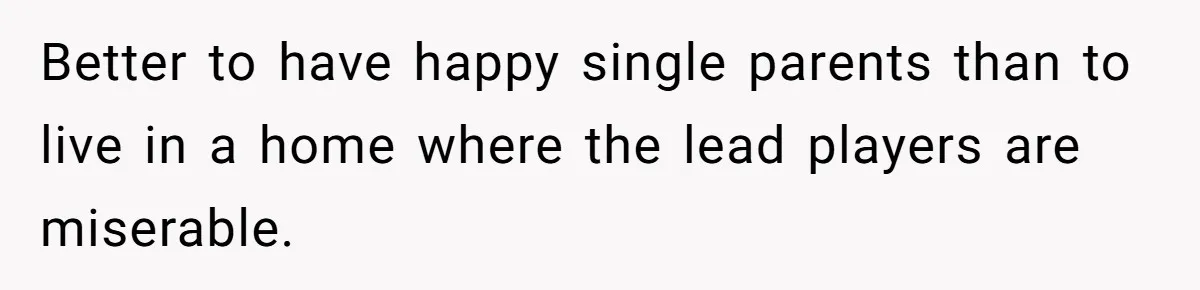 Man With A Girlfriend Faces Ultimatum After Wife And Mother Push For Family Reconciliation Better to have happy single parents than to live in a home where the lead players are miserable.